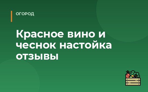 Красное вино и чеснок настойка отзывы