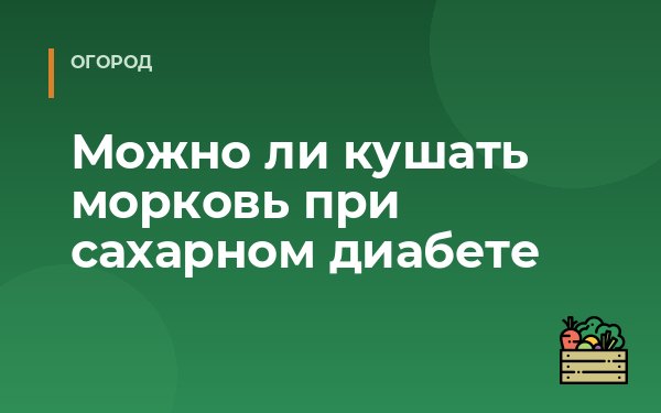 Можно ли кушать морковь при сахарном диабете