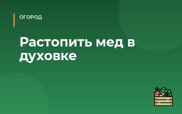Растопить мед в духовке