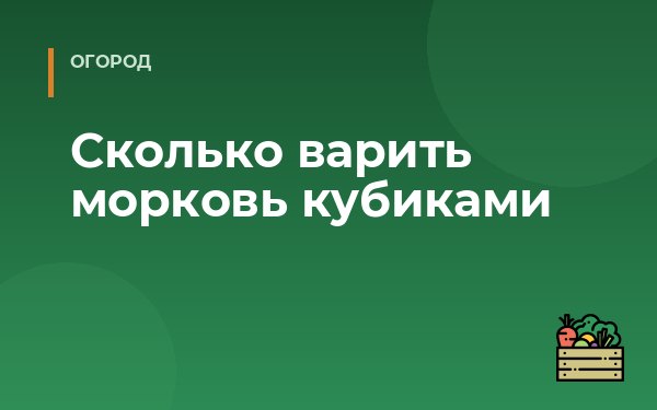 Сколько варить морковь кубиками
