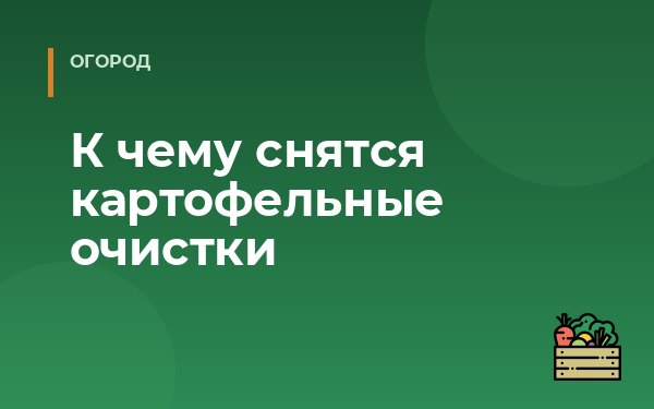К чему снятся картофельные очистки