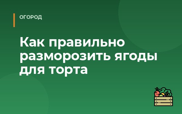 Как правильно разморозить ягоды для торта